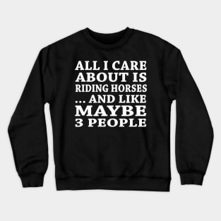 All  I Care About Is  Ridding Horses  And Like Maybe 3 People Crewneck Sweatshirt